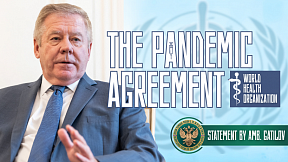 Ambassador Gatilov on the WHO Pandemic Agreement Ambassador Gatilov on the WHO Pandemic Agreement
